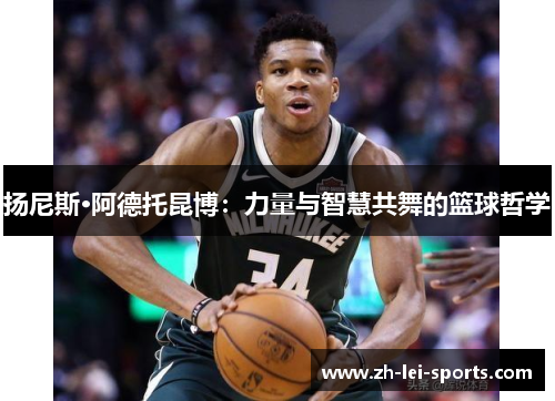 扬尼斯·阿德托昆博：力量与智慧共舞的篮球哲学