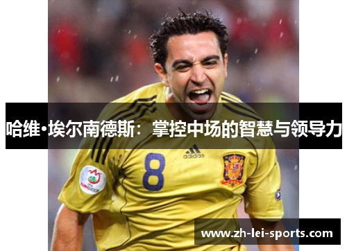 哈维·埃尔南德斯：掌控中场的智慧与领导力