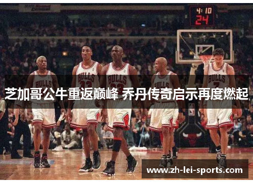 芝加哥公牛重返巅峰 乔丹传奇启示再度燃起