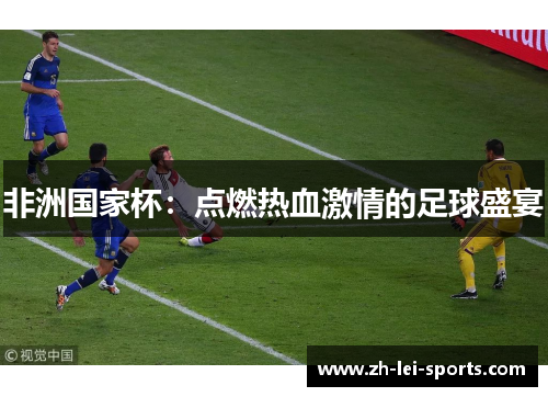 非洲国家杯：点燃热血激情的足球盛宴