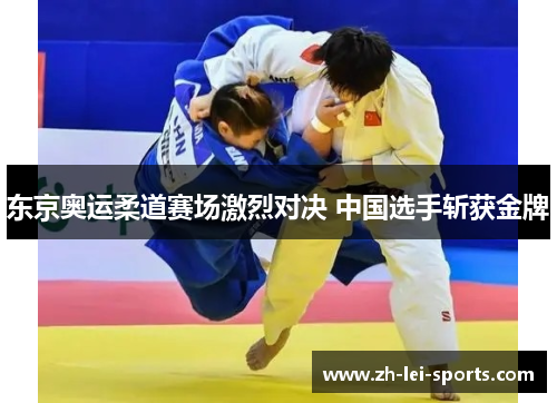 东京奥运柔道赛场激烈对决 中国选手斩获金牌