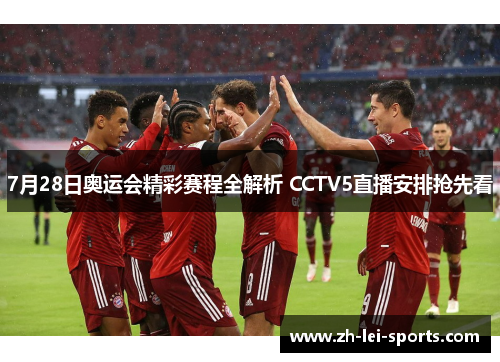7月28日奥运会精彩赛程全解析 CCTV5直播安排抢先看